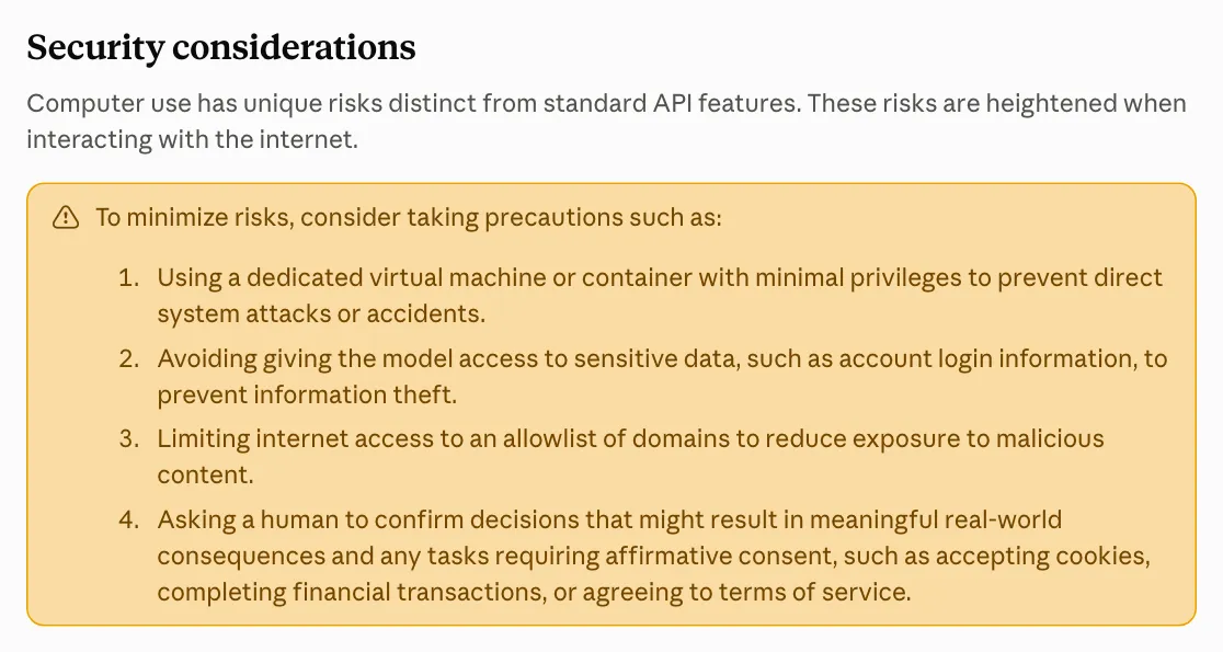 Anthropic computer use docs, Security considerations: use a dedicated VM, avoid giving the model account login information, allowlist domains, ask a human to confirm consequential actions