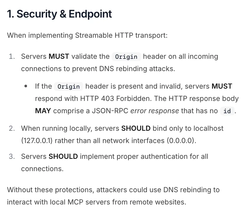 MCP spec, Streamable HTTP: servers must validate the Origin header, should bind to localhost when local, and should authenticate all connections